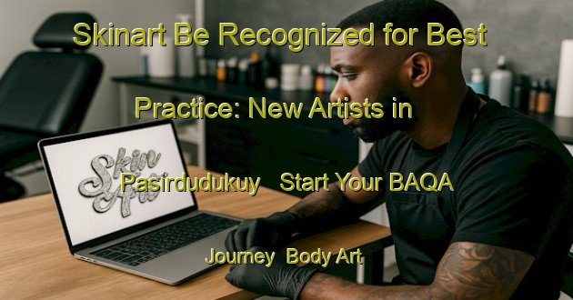 Skinart Be Recognized for Best Practice: New Artists in Pasirdudukuy - Start Your BAQA Journey | Body Art Qualification Authority | BAQA-Indonesia