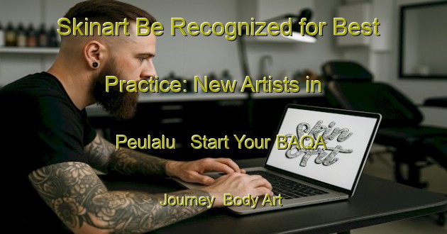 Skinart Be Recognized for Best Practice: New Artists in Peulalu - Start Your BAQA Journey | Body Art Qualification Authority | BAQA-Indonesia