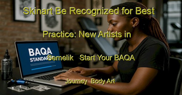 Skinart Be Recognized for Best Practice: New Artists in Semelik - Start Your BAQA Journey | Body Art Qualification Authority | BAQA-Indonesia