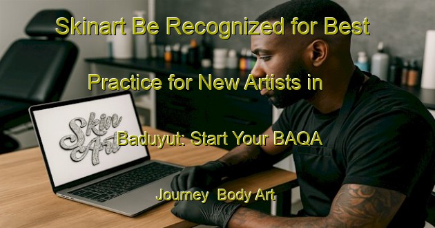 Skinart Be Recognized for Best Practice for New Artists in Baduyut: Start Your BAQA Journey | Body Art Qualification Authority | BAQA-Indonesia