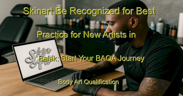 Skinart Be Recognized for Best Practice for New Artists in Balak: Start Your BAQA Journey | Body Art Qualification Authority | BAQA-Indonesia