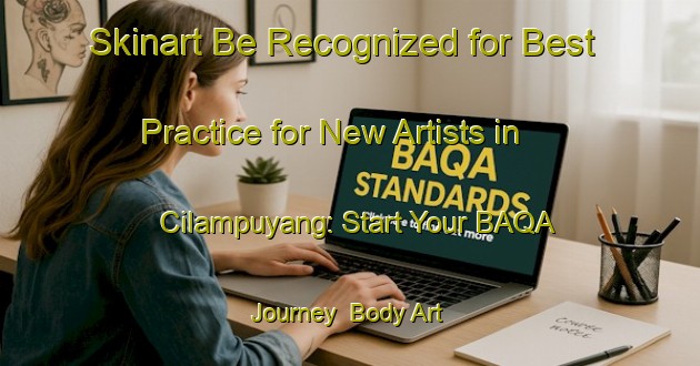 Skinart Be Recognized for Best Practice for New Artists in Cilampuyang: Start Your BAQA Journey | Body Art Qualification Authority | BAQA-Indonesia