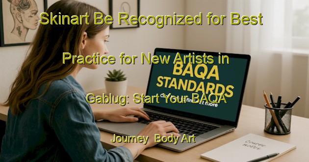 Skinart Be Recognized for Best Practice for New Artists in Gablug: Start Your BAQA Journey | Body Art Qualification Authority | BAQA-Indonesia