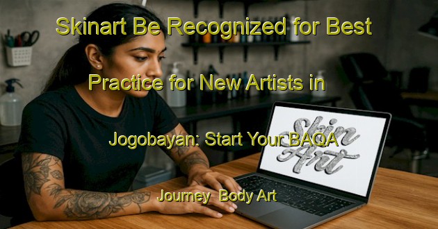 Skinart Be Recognized for Best Practice for New Artists in Jogobayan: Start Your BAQA Journey | Body Art Qualification Authority | BAQA-Indonesia