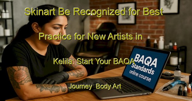 Skinart Be Recognized for Best Practice for New Artists in Kelila: Start Your BAQA Journey | Body Art Qualification Authority | BAQA-Indonesia