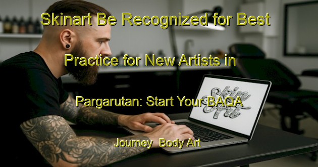 Skinart Be Recognized for Best Practice for New Artists in Pargarutan: Start Your BAQA Journey | Body Art Qualification Authority | BAQA-Indonesia