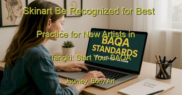 Skinart Be Recognized for Best Practice for New Artists in Tangki: Start Your BAQA Journey | Body Art Qualification Authority | BAQA-Indonesia