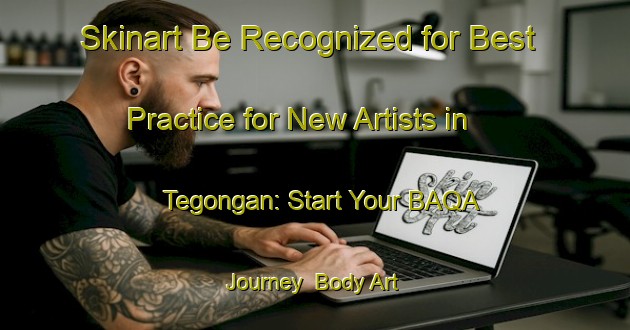 Skinart Be Recognized for Best Practice for New Artists in Tegongan: Start Your BAQA Journey | Body Art Qualification Authority | BAQA-Indonesia