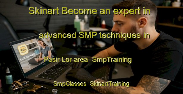 Skinart Become an expert in advanced SMP techniques in Pasir Lor area | SmpTraining | SmpClasses | SkinartTraining-Indonesia