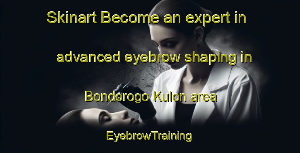 Skinart Become an expert in advanced eyebrow shaping in Bondorogo Kulon area | EyebrowTraining | EyebrowClasses | SkinartTraining-Indonesia