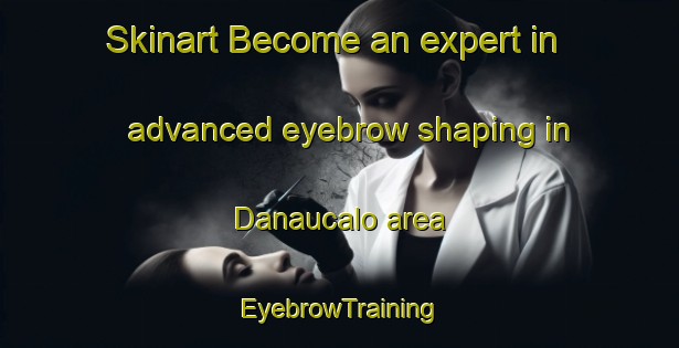 Skinart Become an expert in advanced eyebrow shaping in Danaucalo area | EyebrowTraining | EyebrowClasses | SkinartTraining-Indonesia