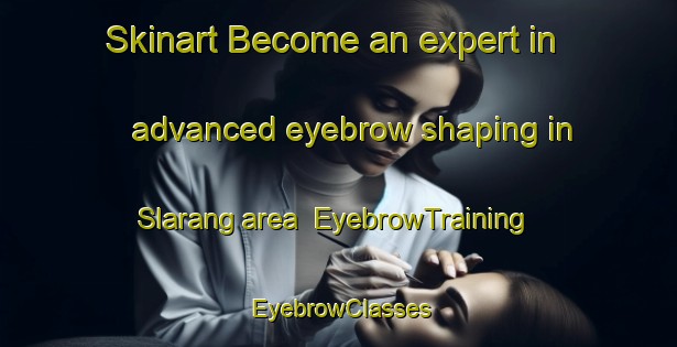 Skinart Become an expert in advanced eyebrow shaping in Slarang area | EyebrowTraining | EyebrowClasses | SkinartTraining-Indonesia