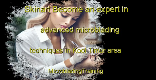 Skinart Become an expert in advanced microblading techniques in Kool Timur area | MicrobladingTraining | MicrobladingClasses | SkinartTraining-Indonesia