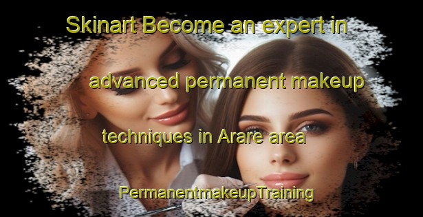 Skinart Become an expert in advanced permanent makeup techniques in Arare area | PermanentmakeupTraining | PermanentmakeupClasses | SkinartTraining-Indonesia