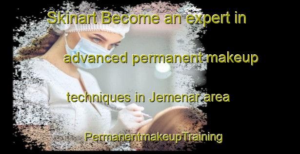 Skinart Become an expert in advanced permanent makeup techniques in Jemenar area | PermanentmakeupTraining | PermanentmakeupClasses | SkinartTraining-Indonesia