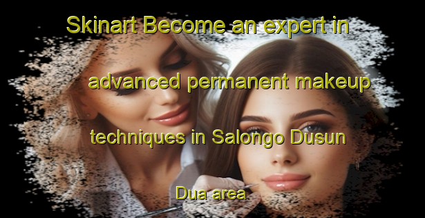 Skinart Become an expert in advanced permanent makeup techniques in Salongo Dusun Dua area | PermanentmakeupTraining | PermanentmakeupClasses | SkinartTraining-Indonesia