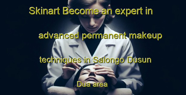 Skinart Become an expert in advanced permanent makeup techniques in Salongo Dusun Dua area | PermanentmakeupTraining | PermanentmakeupClasses | SkinartTraining-Indonesia