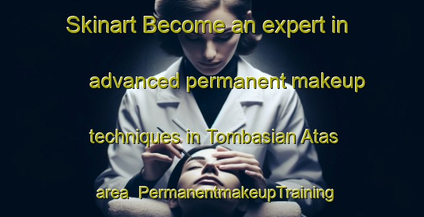 Skinart Become an expert in advanced permanent makeup techniques in Tombasian Atas area | PermanentmakeupTraining | PermanentmakeupClasses | SkinartTraining-Indonesia