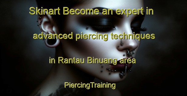 Skinart Become an expert in advanced piercing techniques in Rantau Binuang area | PiercingTraining | PiercingClasses | SkinartTraining-Indonesia