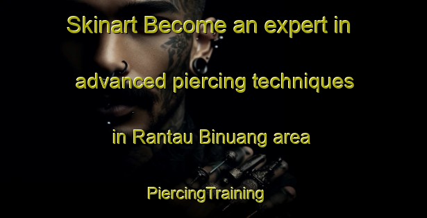 Skinart Become an expert in advanced piercing techniques in Rantau Binuang area | PiercingTraining | PiercingClasses | SkinartTraining-Indonesia