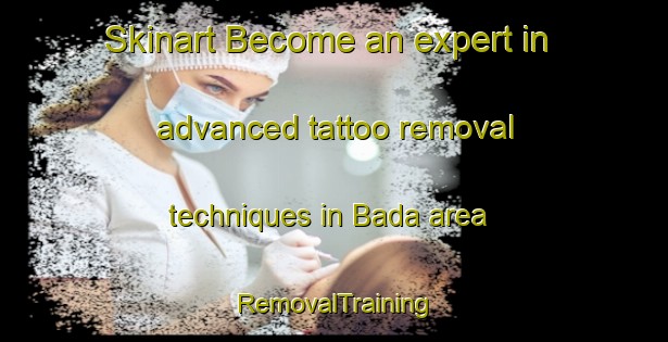 Skinart Become an expert in advanced tattoo removal techniques in Bada area | RemovalTraining | RemovalClasses | SkinartTraining-Indonesia
