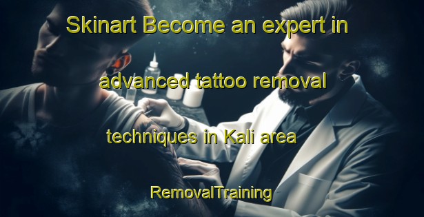 Skinart Become an expert in advanced tattoo removal techniques in Kali area | RemovalTraining | RemovalClasses | SkinartTraining-Indonesia