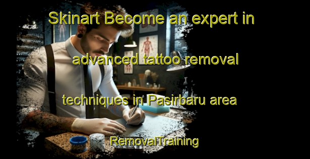 Skinart Become an expert in advanced tattoo removal techniques in Pasirbaru area | RemovalTraining | RemovalClasses | SkinartTraining-Indonesia