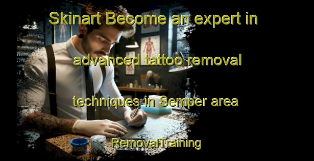 Skinart Become an expert in advanced tattoo removal techniques in Semper area | RemovalTraining | RemovalClasses | SkinartTraining-Indonesia