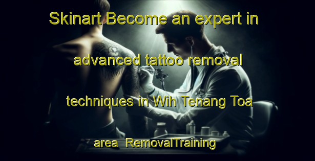 Skinart Become an expert in advanced tattoo removal techniques in Wih Tenang Toa area | RemovalTraining | RemovalClasses | SkinartTraining-Indonesia