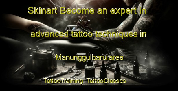 Skinart Become an expert in advanced tattoo techniques in Manunggulbaru area | TattooTraining | TattooClasses | SkinartTraining-Indonesia