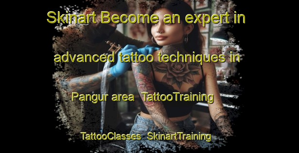 Skinart Become an expert in advanced tattoo techniques in Pangur area | TattooTraining | TattooClasses | SkinartTraining-Indonesia