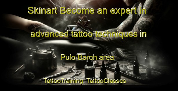 Skinart Become an expert in advanced tattoo techniques in Pulo Baroh area | TattooTraining | TattooClasses | SkinartTraining-Indonesia