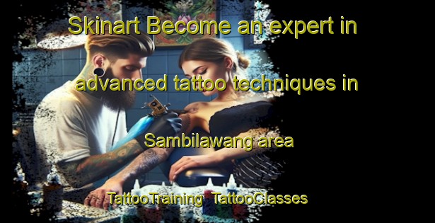 Skinart Become an expert in advanced tattoo techniques in Sambilawang area | TattooTraining | TattooClasses | SkinartTraining-Indonesia