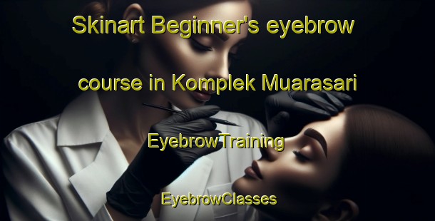 Skinart Beginner's eyebrow course in Komplek Muarasari | EyebrowTraining | EyebrowClasses | SkinartTraining-Indonesia