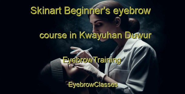 Skinart Beginner's eyebrow course in Kwayuhan Duwur | EyebrowTraining | EyebrowClasses | SkinartTraining-Indonesia