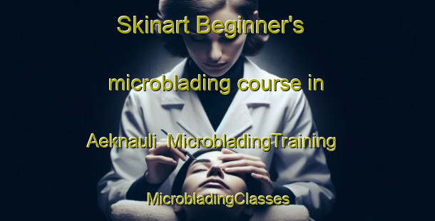 Skinart Beginner's microblading course in Aeknauli | #MicrobladingTraining #MicrobladingClasses #SkinartTraining-Indonesia