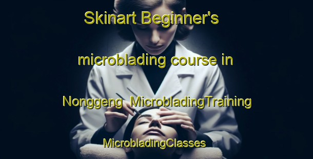 Skinart Beginner's microblading course in Nonggeng | MicrobladingTraining | MicrobladingClasses | SkinartTraining-Indonesia