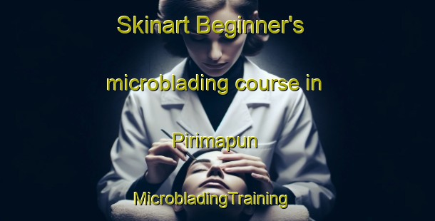 Skinart Beginner's microblading course in Pirimapun | MicrobladingTraining | MicrobladingClasses | SkinartTraining-Indonesia
