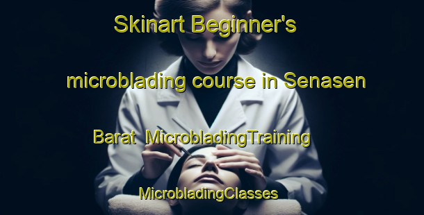 Skinart Beginner's microblading course in Senasen Barat | MicrobladingTraining | MicrobladingClasses | SkinartTraining-Indonesia