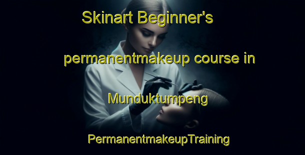 Skinart Beginner's permanentmakeup course in Munduktumpeng | #PermanentmakeupTraining #PermanentmakeupClasses #SkinartTraining-Indonesia