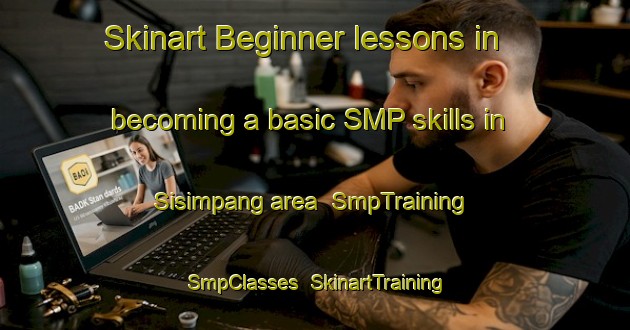 Skinart Beginner lessons in becoming a basic SMP skills in Sisimpang area | SmpTraining | SmpClasses | SkinartTraining-Indonesia