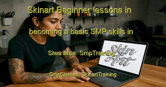 Skinart Beginner lessons in becoming a basic SMP skills in Siwa area | SmpTraining | SmpClasses | SkinartTraining-Indonesia