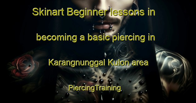 Skinart Beginner lessons in becoming a basic piercing in Karangnunggal Kulon area | PiercingTraining | PiercingClasses | SkinartTraining-Indonesia