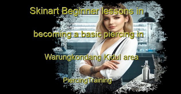 Skinart Beginner lessons in becoming a basic piercing in Warungkondang Kidul area | PiercingTraining | PiercingClasses | SkinartTraining-Indonesia