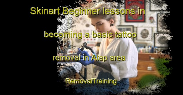 Skinart Beginner lessons in becoming a basic tattoo removal in Atap area | RemovalTraining | RemovalClasses | SkinartTraining-Indonesia