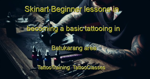 Skinart Beginner lessons in becoming a basic tattooing in Batukarang area | TattooTraining | TattooClasses | SkinartTraining-Indonesia
