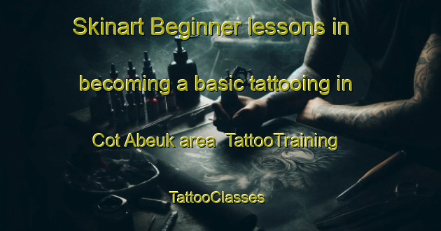 Skinart Beginner lessons in becoming a basic tattooing in Cot Abeuk area | TattooTraining | TattooClasses | SkinartTraining-Indonesia