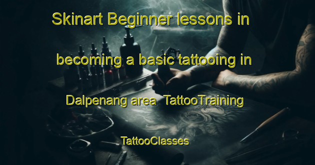 Skinart Beginner lessons in becoming a basic tattooing in Dalpenang area | TattooTraining | TattooClasses | SkinartTraining-Indonesia