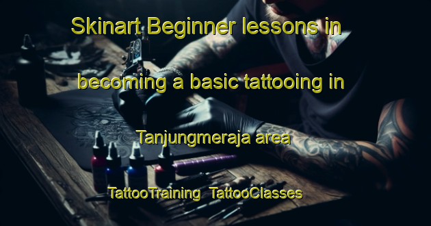 Skinart Beginner lessons in becoming a basic tattooing in Tanjungmeraja area | TattooTraining | TattooClasses | SkinartTraining-Indonesia