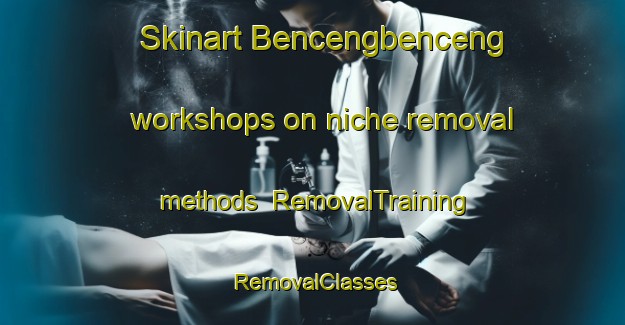 Skinart Bencengbenceng workshops on niche removal methods | RemovalTraining | RemovalClasses | SkinartTraining-Indonesia